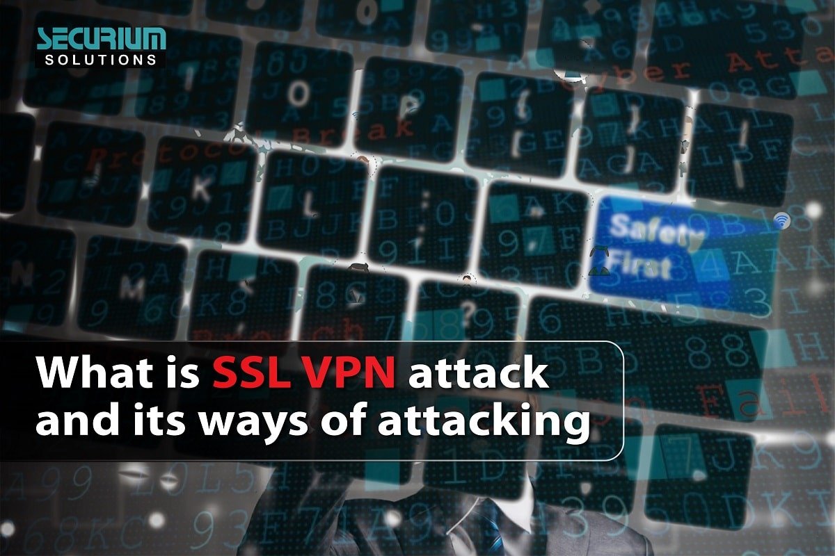 What is SSL VPN Attack and its ways of attacking - Securium Solutions