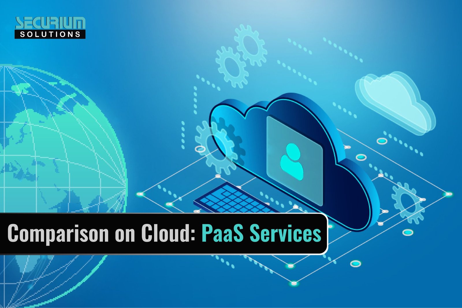 Comparison on Cloud: PaaS Services - Securium Solutions