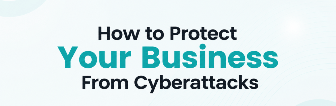 How to Protect Your Business From Cyberattacks 1 yourbusiness
